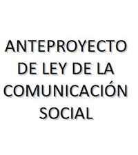 ANTEPROYECTO DE LEY DE LA COMUNICACIÓN SOCIAL